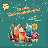 Die wilde Kinder-Cocktail-Party!: 38 Alkoholfreie Rezepte für Kinder! Kinder Cocktails; Mocktails, Rezepte für Kinder Cocktails, Smoothies, Bowls, ... Sommer Rezepte, Mocktails ab 3 Jahren