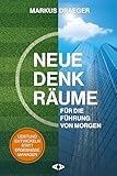Neue Denkräume für die Führung von morgen: Leistung entwickeln statt Ergebnisse managen