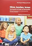 Hören, lauschen, lernen - Anleitung und Arbeitsmaterial: Sprachspiele für Kinder im Vorschulalter - Würzburger Trainingsprogramm zur Vorbereitung auf den Erwerb der Schriftsprache