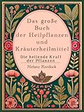 Das große Buch der Heilpflanzen und Kräuterheilmittel:: Die heilende Kraft der Natur mit über 600 Heilmitteln und 450 Rezepten für Tees, Elixiere, Balsame, Tinkturen und mehr
