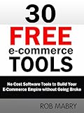 30 Free E-Commerce Tools: No Cost Software Tools to Build Your E-Commerce Empire without Going Broke (English Edition)