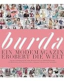 Burda – Ein Modemagazin erobert die Welt (ohne Schnittmuster): Von der Gründung durch Aenne Burda bis hin zur Jahrhundertwende: ein Blick hinter die Kulissen mit den schönsten Schnitten zum Nachnähen