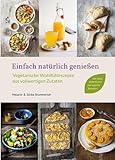 Einfach natürlich genießen: Vegetarische Wohlfühlrezepte aus vollwertigen Zutaten