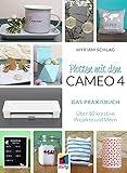 Plotten mit dem CAMEO 4: Das Praxisbuch. Über 60 kreative Projekte und Ideen (mitp Kreativ)