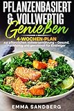 Pflanzenbasiert & Vollwertig genießen: 4-Wochen-Plan zur pflanzlichen Vollwerternährung – Gesund, nachhaltig und genussvoll für Einsteiger