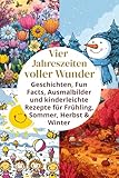Vier Jahreszeiten voller Wunder: Geschichten, Fun Facts, Ausmalbilder und kinderleichte Rezepte für Frühling, Sommer, Herbst & Winter – Ein perfektes Geschenkbuch für Kinder