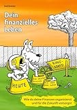 Dein finanzielles Leben: Wie Du Deine Finanzen organisierst und für die Zukunft vorsorgst