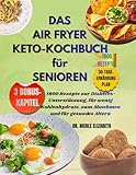 DAS AIR FRYER KETO-KOCHBUCH für SENIOREN: 1800 Rezepte zur Diabetes-Unterstützung, für wenig Kohlenhydrate, zum Abnehmen und für gesundes Altern
