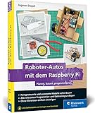Roboter-Autos mit dem Raspberry Pi: Planen, bauen, programmieren. Programmierung und Elektronik spielerisch entdecken. Geeignet für Maker jeden ... Pi, Python und Elektronik – ohne Vorwissen