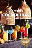 Die mobile Cocktailbar: aus Altholz selbst gebaut: Bauanleitung für eine Cocktail Bar inklusive Rezepte für alkoholfreie Cocktails