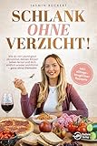 Schlank ohne Verzicht! Wie du mit Leichtigkeit abnimmst, deinen Körper lieben lernst und dich endlich wieder wohlfühlst – ganz ohne Diätwahn
