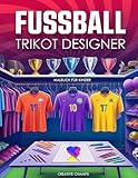 Fußball Trikot Designer Malbuch für Kinder: Gestalte und male deine eigenen Trikots, Schuhe, Logos und vieles mehr! | Das perfekte Fußballgeschenk für Jungen im Alter von 6 bis 12 Jahren