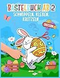 Basteln ab 2 Jahre: Mein Oster-Bastelbuch - Bunte Bastelvorlagen zum Schnippeln, Kleben und Kritzeln!