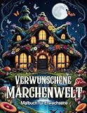 Verwunschene Märchenwelt: Malbuch für Erwachsene - Ein Fantasy Ausmalbuch mit märchenhaften Szenen, Tieren, Wäldern, Pilzhäusern und Schlössern für Entspannung und Achtsamkeit