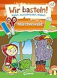 Wir basteln! - Malen, Ausschneiden, Kleben - Märchenwald: Beschäftigung für Kinder ab 3 Jahre