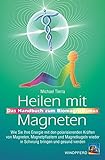 Heilen mit Magneten: Das Handbuch zum Biomagnetismus. Wie Sie Ihre Energie mit den polarisierenden Kräften von Magneten, Magnetpflastern und Magnetkugeln wieder in Schwung bringen und gesund werden