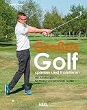 Großes Golf spielen und trainieren: Neue Trainingsansätze für Fitness und gesundes Golfen
