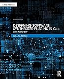 Designing Software Synthesizer Plugins in C++: With Audio DSP